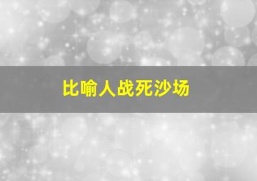 比喻人战死沙场