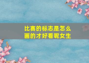 比赛的标志是怎么画的才好看呢女生