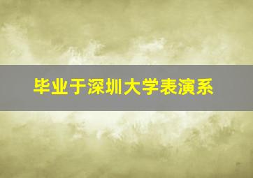 毕业于深圳大学表演系