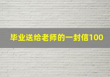 毕业送给老师的一封信100