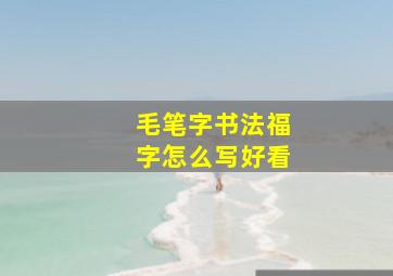 毛笔字书法福字怎么写好看