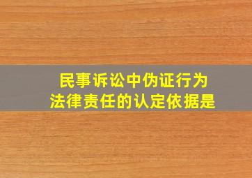 民事诉讼中伪证行为法律责任的认定依据是