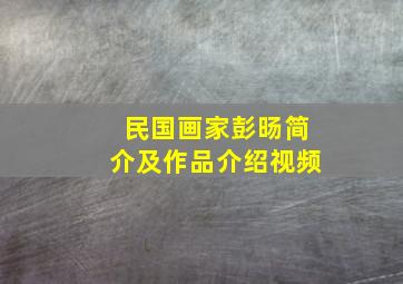 民国画家彭旸简介及作品介绍视频