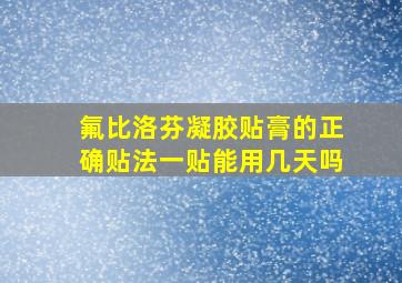 氟比洛芬凝胶贴膏的正确贴法一贴能用几天吗