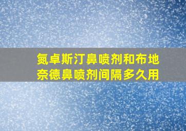 氮卓斯汀鼻喷剂和布地奈德鼻喷剂间隔多久用