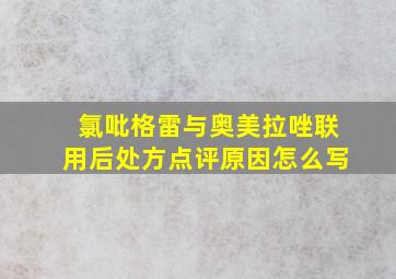 氯吡格雷与奥美拉唑联用后处方点评原因怎么写