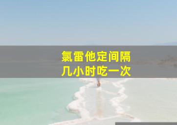 氯雷他定间隔几小时吃一次