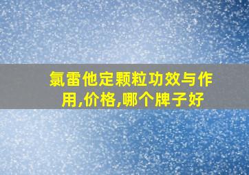 氯雷他定颗粒功效与作用,价格,哪个牌子好