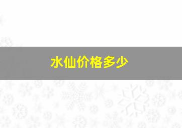 水仙价格多少