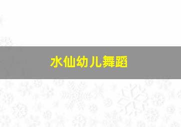 水仙幼儿舞蹈