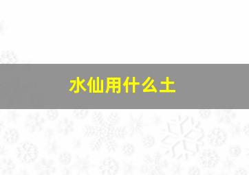 水仙用什么土