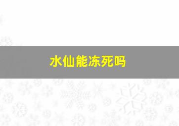 水仙能冻死吗