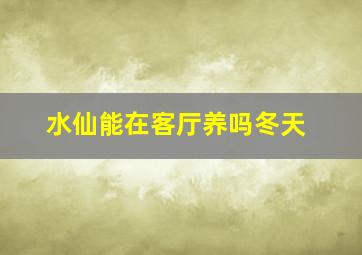 水仙能在客厅养吗冬天