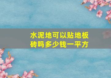 水泥地可以贴地板砖吗多少钱一平方