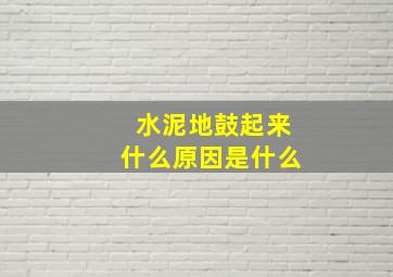 水泥地鼓起来什么原因是什么