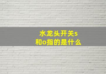 水龙头开关s和o指的是什么