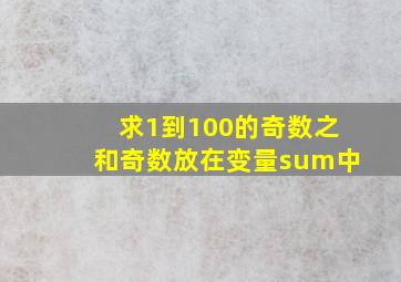 求1到100的奇数之和奇数放在变量sum中