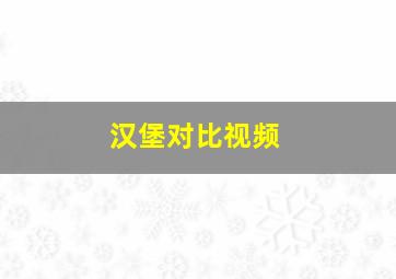 汉堡对比视频