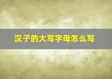 汉子的大写字母怎么写