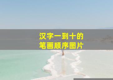 汉字一到十的笔画顺序图片