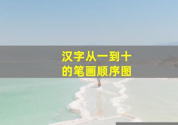 汉字从一到十的笔画顺序图