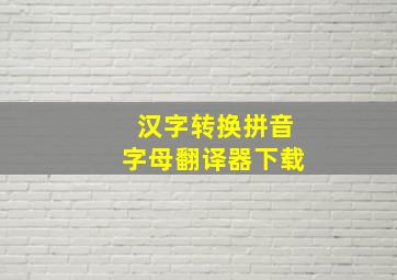 汉字转换拼音字母翻译器下载