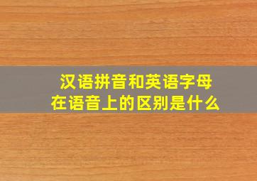 汉语拼音和英语字母在语音上的区别是什么