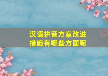 汉语拼音方案改进措施有哪些方面呢