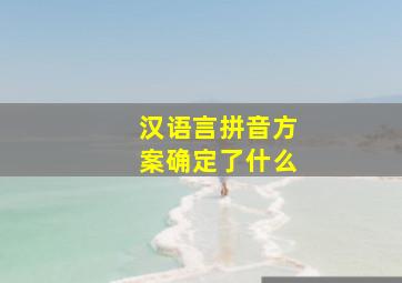 汉语言拼音方案确定了什么