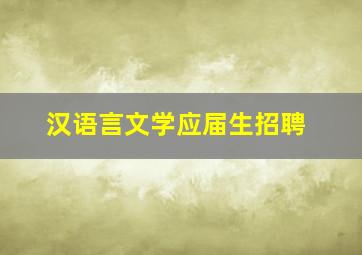 汉语言文学应届生招聘