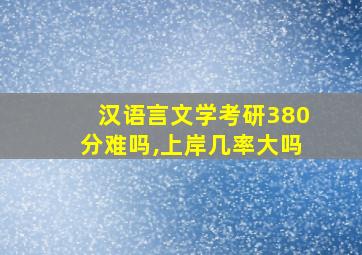 汉语言文学考研380分难吗,上岸几率大吗