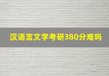 汉语言文学考研380分难吗