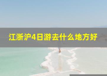 江浙沪4日游去什么地方好