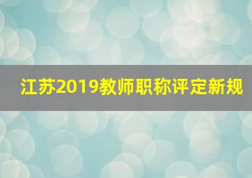 江苏2019教师职称评定新规