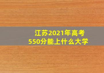 江苏2021年高考550分能上什么大学