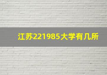 江苏221985大学有几所