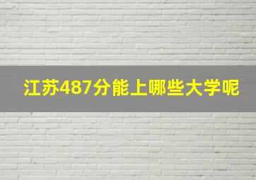 江苏487分能上哪些大学呢