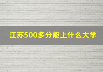 江苏500多分能上什么大学