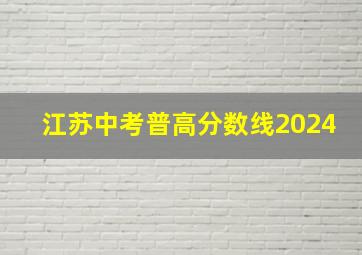 江苏中考普高分数线2024