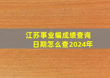 江苏事业编成绩查询日期怎么查2024年