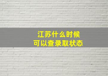 江苏什么时候可以查录取状态