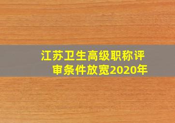 江苏卫生高级职称评审条件放宽2020年