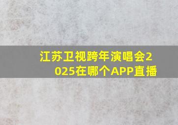 江苏卫视跨年演唱会2025在哪个APP直播