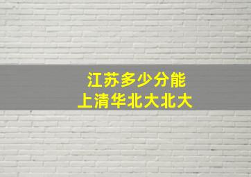 江苏多少分能上清华北大北大