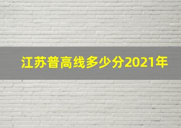 江苏普高线多少分2021年