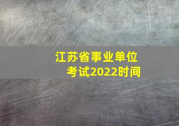 江苏省事业单位考试2022时间