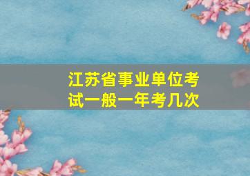 江苏省事业单位考试一般一年考几次