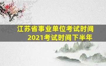 江苏省事业单位考试时间2021考试时间下半年