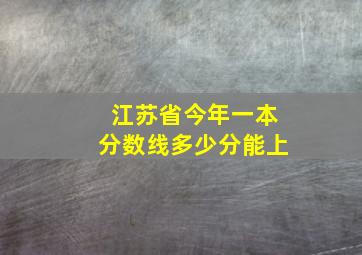 江苏省今年一本分数线多少分能上