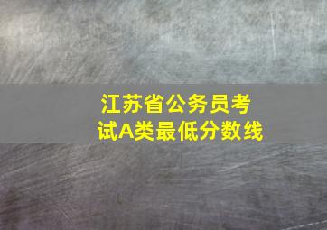 江苏省公务员考试A类最低分数线